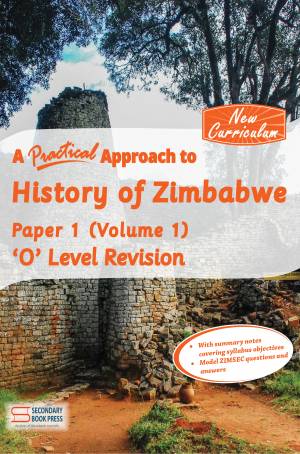 A Practical Approach To History of Zimbabwe O'Level Revision Guide Paper 1 {Volume 1}